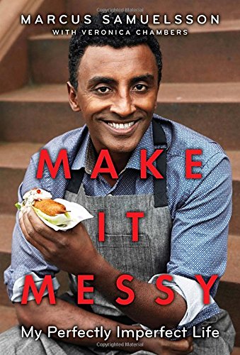 Make It Messy: My Perfectly Imperfect Life - Marcus Samuelsson and Veronica Chambers 