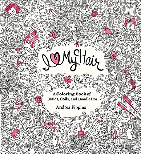 I Love My Hair: A Coloring Book of Braids, Buns, Crimps, Curls, and Doodle Dos - Andrea Pippins