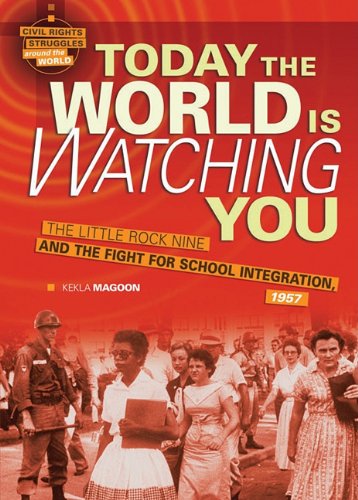 Today the World Is Watching You: The Little Rock Nine and the Fight for School Integration, 1957 – Kekla Magoon