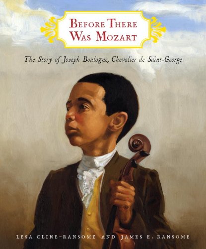 Before There Was Mozart:  The Story of Joseph Boulogne, Chevalier de Saint-George – Lesa Cline Ransome