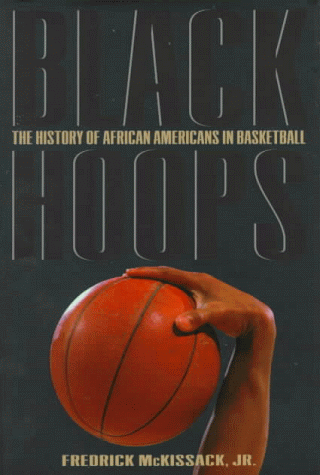 Black Hoops: The History of African-Americans in Basketball – Fredrick McKissack Jr.