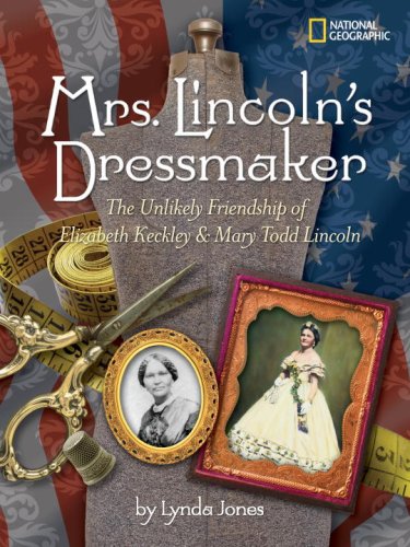 Mrs. Lincoln's Dressmaker: The Unlikely Friendship of Elizabeth Keckley and Mary Todd Lincoln – Lynda Jones