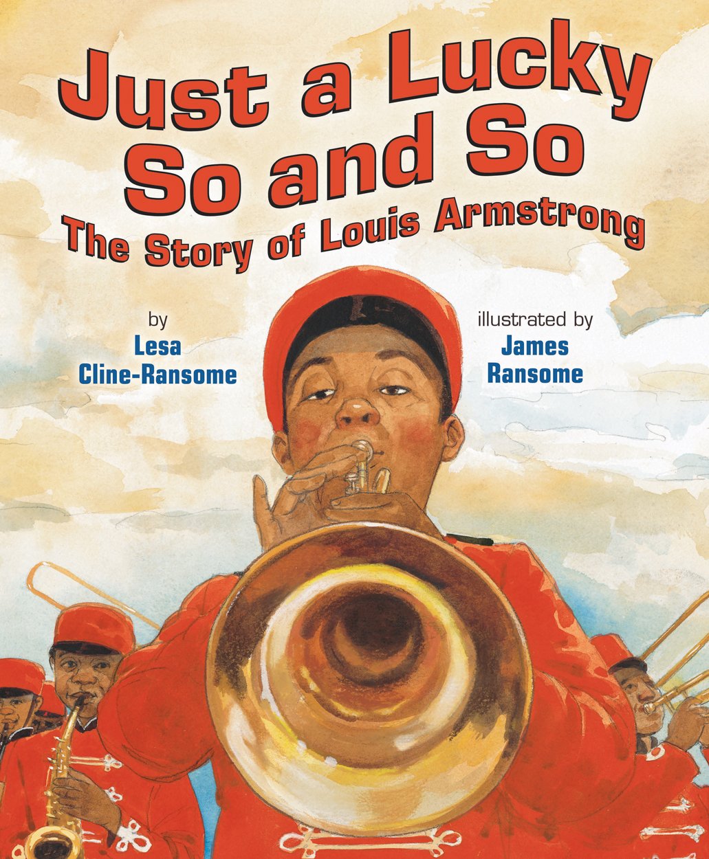 Just a Lucky So and So: The Story of Louis Armstrong - Lesa Cline-Ransome