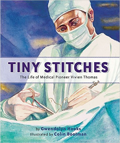 Tiny Stitches: The Life of Medical Pioneer Vivien Thomas – Gwendolyn Hooks