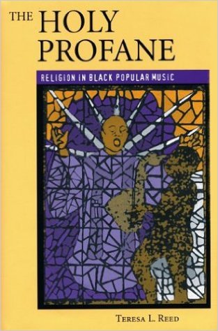 The Holy Profane: Religion in Black Popular Music – Teresa L. Reed 
